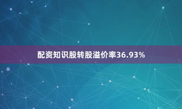 配资知识股转股溢价率36.93%