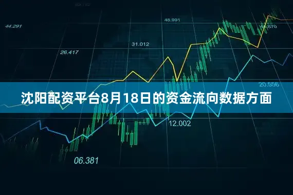 沈阳配资平台8月18日的资金流向数据方面